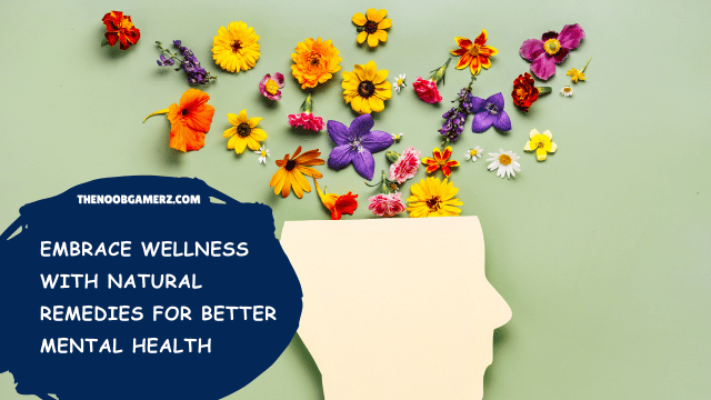 Embrace Wellness with Natural Remedies for Better Mental Health